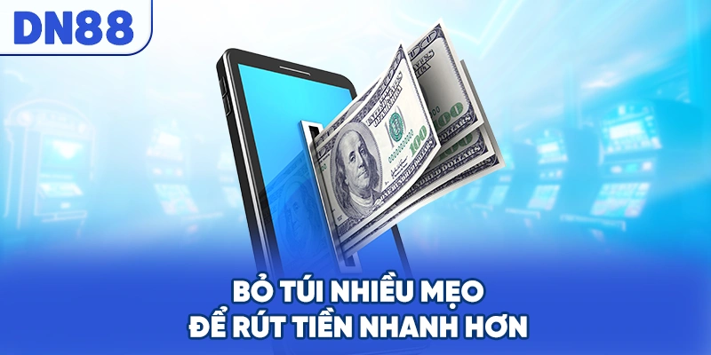 Bỏ túi nhiều mẹo để rút tiền nhanh hơn