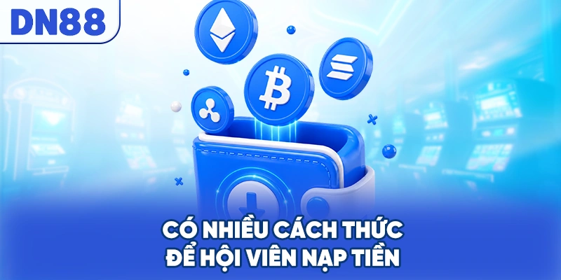 Có nhiều cách thức để hội viên nạp tiền