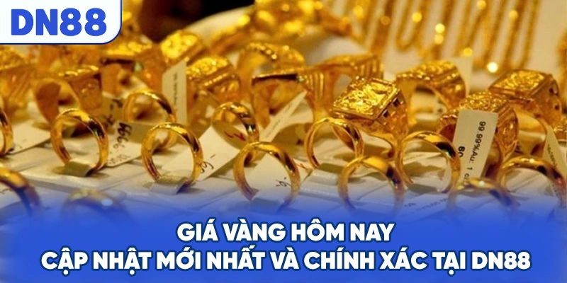 Giá Vàng Hôm Nay - Cập Nhật Mới Nhất Và Chính Xác Tại DN88