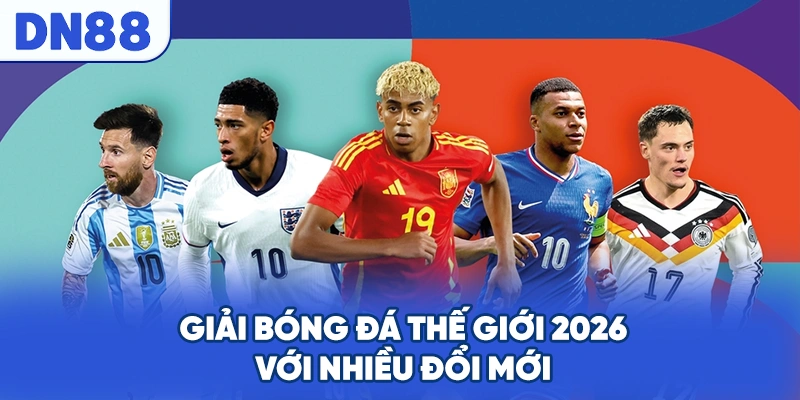 Giải bóng đá thế giới 2026 với nhiều đổi mới