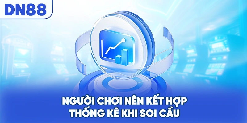 Người chơi nên kết hợp thống kê khi soi cầu