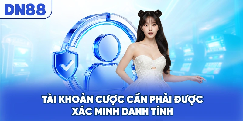 Tài khoản cược cần phải được xác minh danh tính