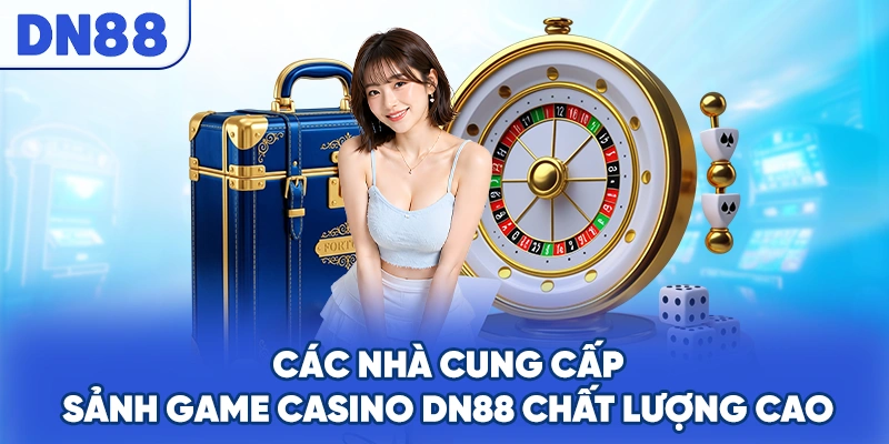 Các nhà cung cấp sảnh game casino DN88 chất lượng cao