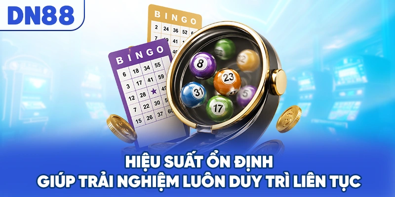Hiệu suất ổn định giúp trải nghiệm luôn duy trì liên tục