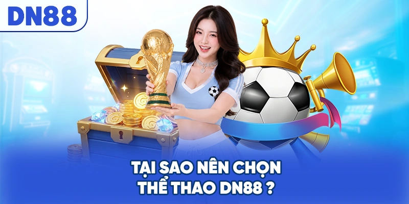 Tại Sao Nên Chọn Thể Thao DN88 ?
